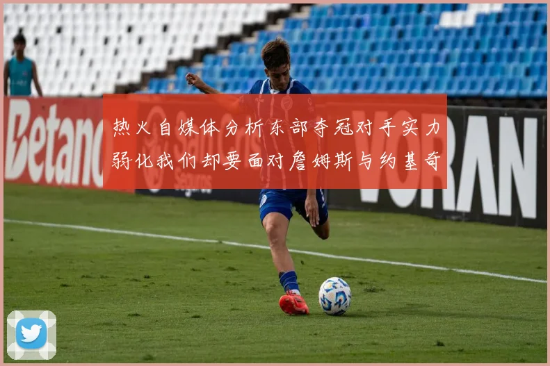 热火自媒体分析东部夺冠对手实力弱化我们却要面对詹姆斯与约基奇的挑战